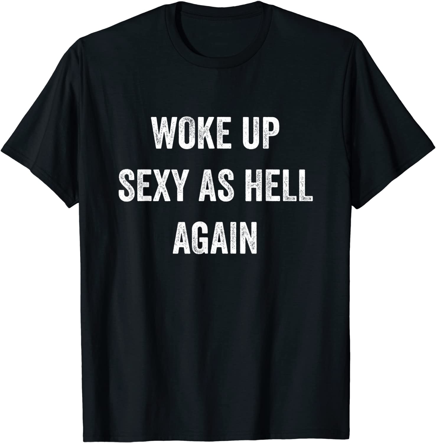 Price:$15.99 Woke Up Sexy As Hell Again Funny Sarcastic Women Saying T-Shirt : Clothing, Shoes & Jewelry