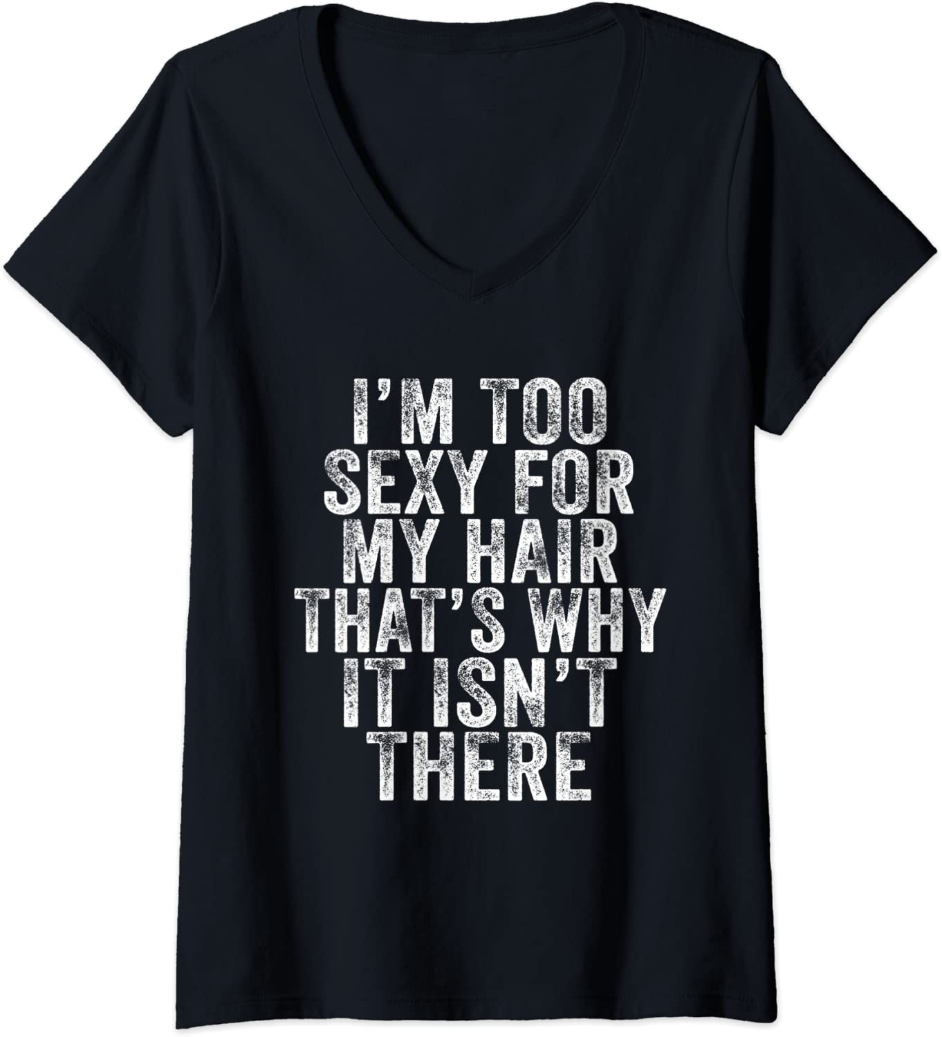 Price:$18.95 I'm Too Sexy For My Hair That's Why It Isn't There Bald Joke V-Neck T-Shirt : Clothing, Shoes & Jewelry