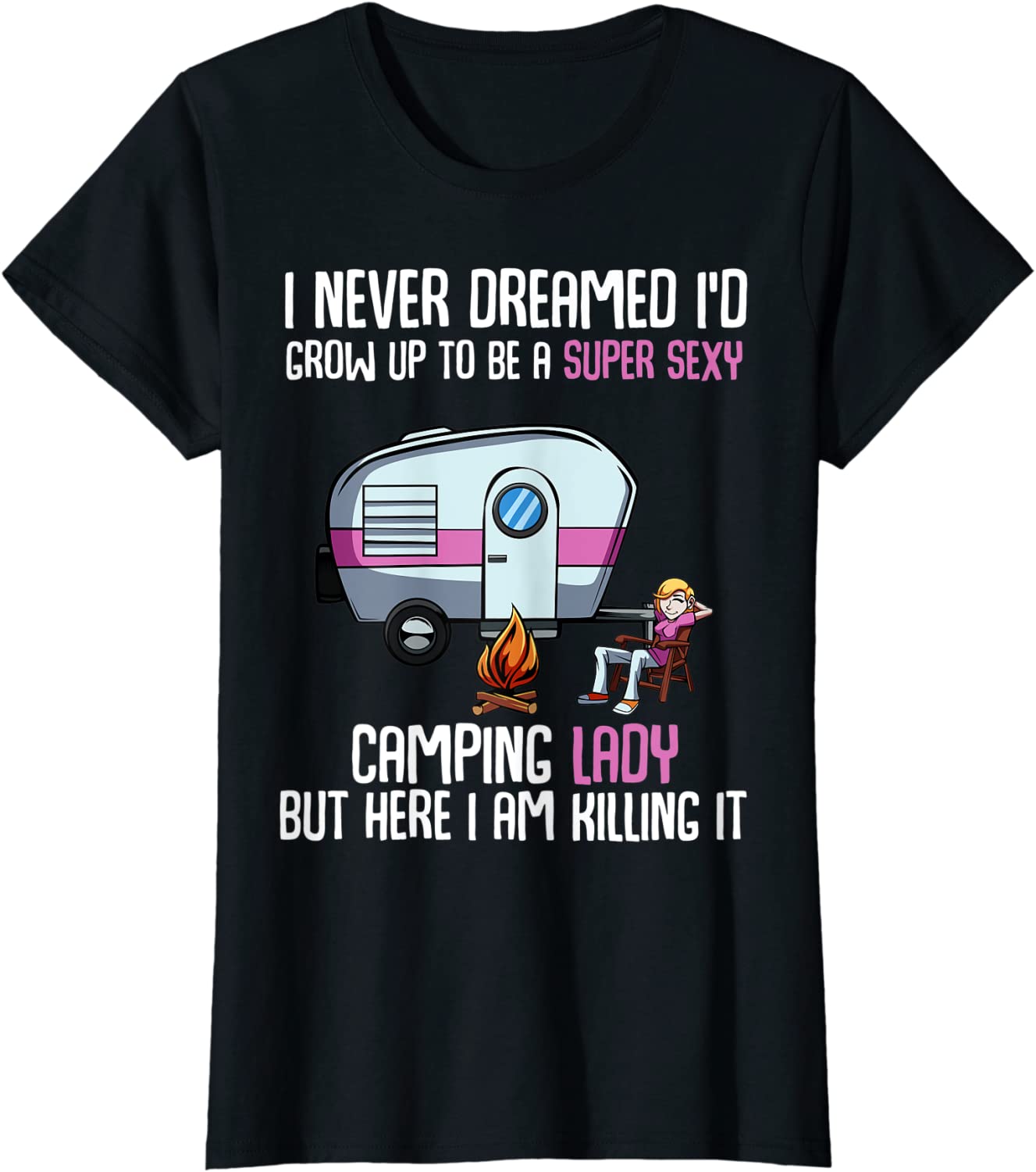Price:$16.96 I Never Dreamed I'd Grow Up Super Sexy Camping Lady Camper T-Shirt : Clothing, Shoes & Jewelry