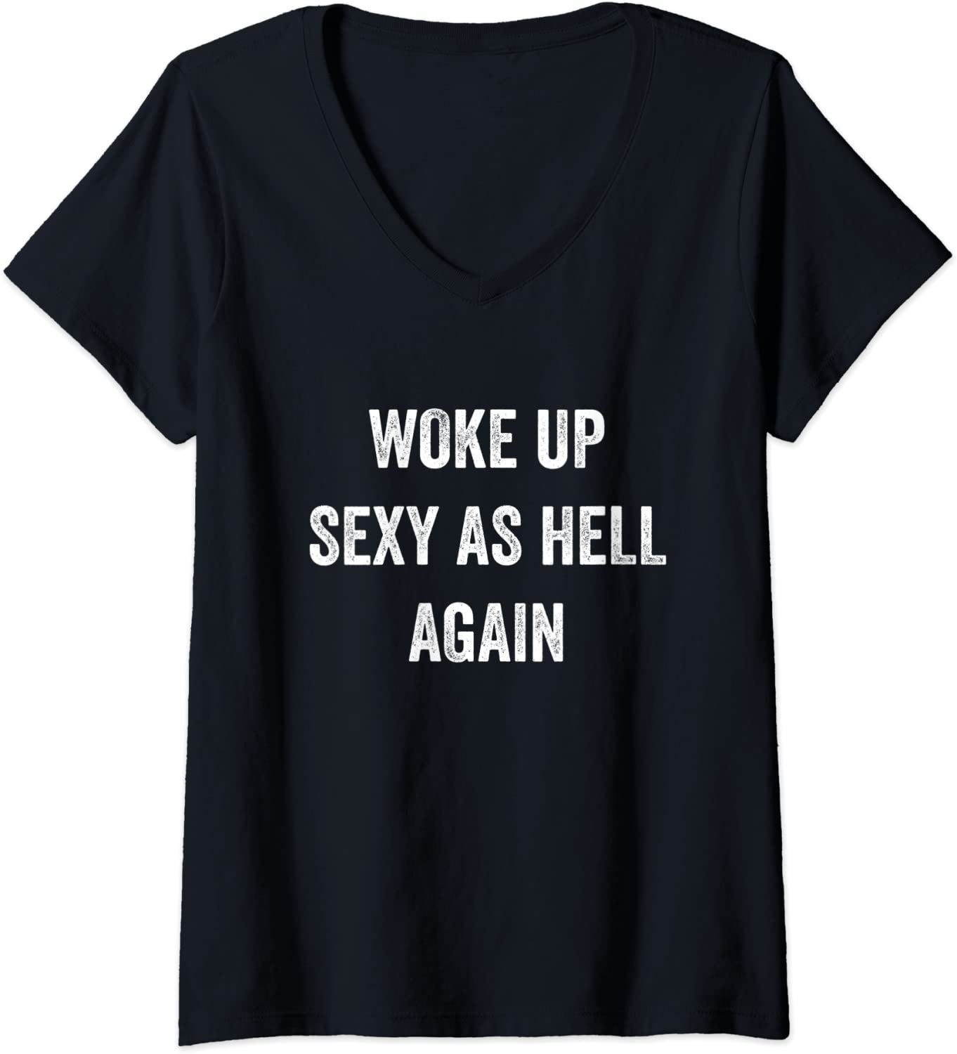 Price:$19.99 I Woke Up Sexy As Hell Again Funny Sarcastic Women Saying V-Neck T-Shirt : Clothing, Shoes & Jewelry