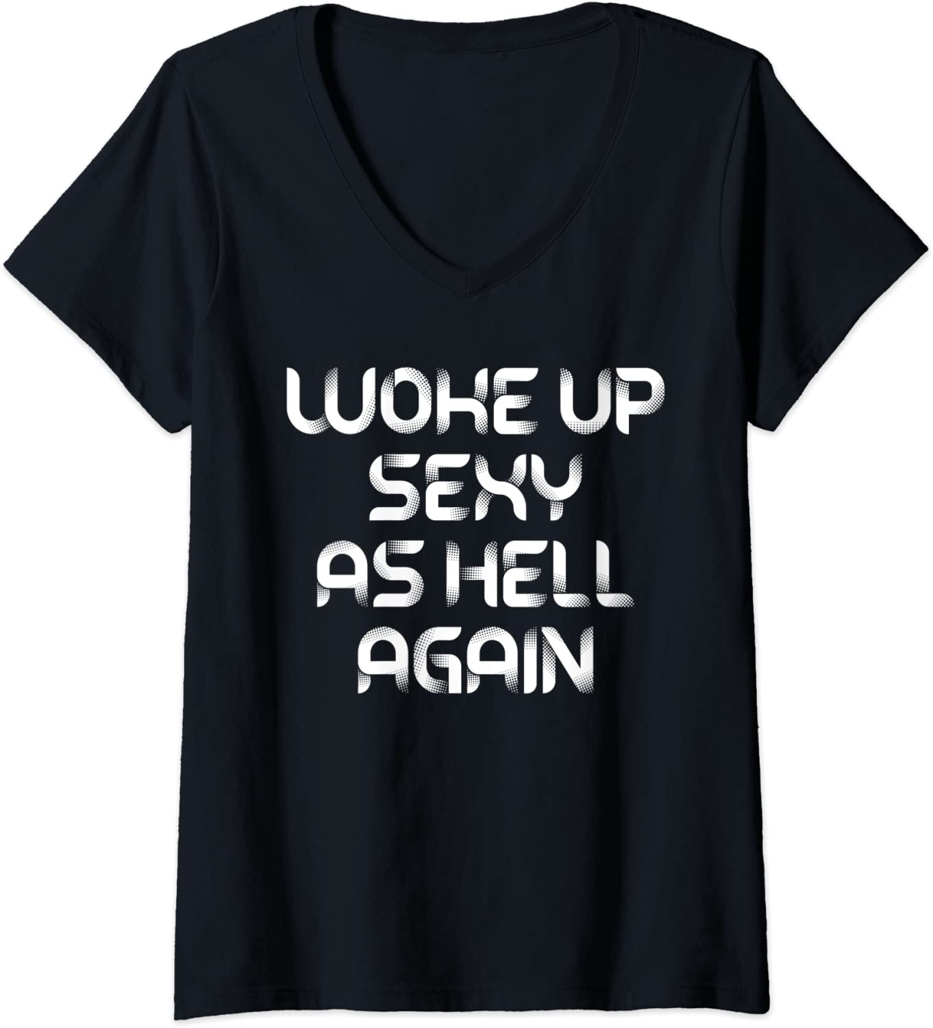 Price:$19.99 Woke Up Sexy As Hell Again Funny Sarcastic V-Neck T-Shirt : Clothing, Shoes & Jewelry