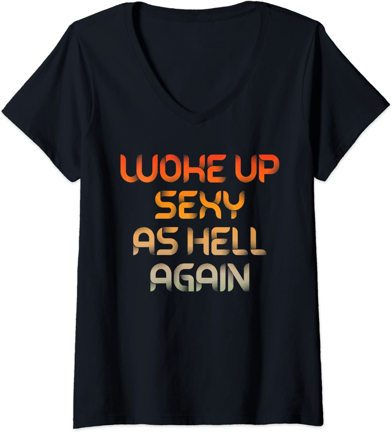 Price:$19.99 Woke Up Sexy As Hell Again Funny Sarcastic V-Neck T-Shirt : Clothing, Shoes & Jewelry