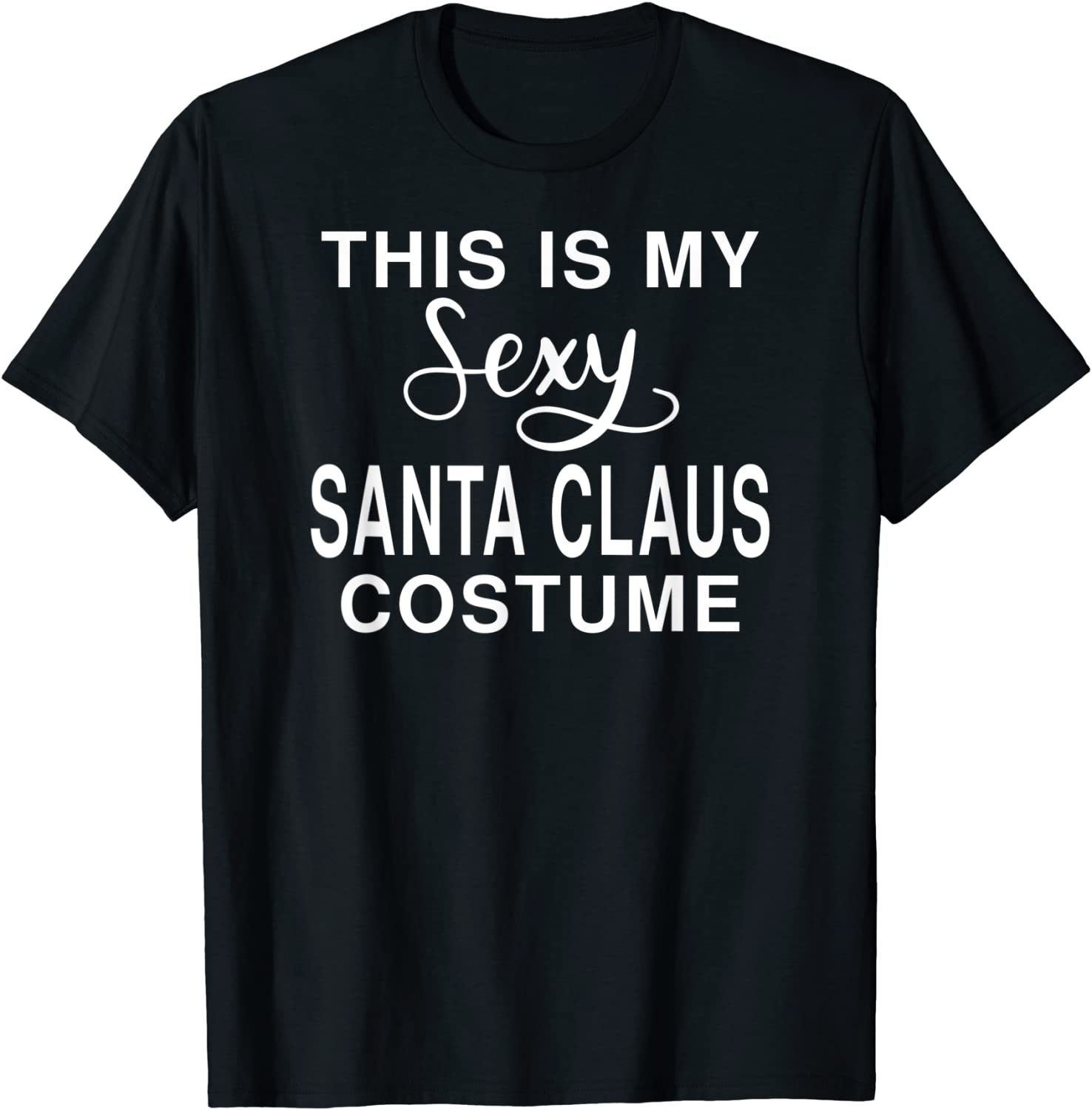 Price:$19.99 Is My Sexy Santa Claus Costume: Funny Christmas Holiday T-Shirt : Clothing, Shoes & Jewelry